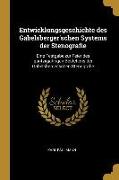 Entwicklungsgeschichte Des Gabelsberger'schen Systems Der Stenografie: Eine Festgabe Zur Feier Des Günfzigjährigen Bestehens Der Gabelsberger'schen St