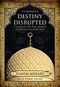 Destiny Disrupted: A History of the World Through Islamic Eyes