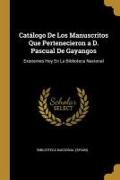 Catálogo De Los Manuscritos Que Pertenecieron a D. Pascual De Gayangos: Existentes Hoy En La Biblioteca Nacional