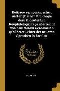 Beitrage zur romanischen und englischen Philologie dem X. deutschen Neuphilologentage uberreicht von dem Verein akademisch gebildeter Lehrer der neuer