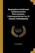 Biographien Berühmter Schweizerscher Reformatoren. Lebensgeschichte Von D. Johann Oekolampads