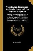 Vollständige, Theoretisch-Praktische Grammatik Der Englischen Sprache: Nach Dem Gegenwärtigen Standpunkte Der Wissenschaft. Mit Vielen, Das Gründliche