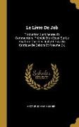 Le Livre de Job: Traduction Sur l'Hebreu Et Commentaire, Précédé d'Un Essai Sur Le Rhythme Chez Les Juifs Et Suivi Du Cantique de Debor