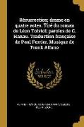 Résurrection, Drame En Quatre Actes. Tiré Du Roman de Léon Tolstoï, Paroles de C. Hanau. Traduction Française de Paul Ferrier. Musique de Frank Alfano