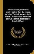 Résurrection, drame en quatre actes. Tiré du roman de Léon Tolstoï, paroles de C. Hanau. Traduction française de Paul Ferrier. Musique de Frank Alfano