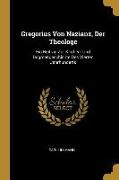 Gregorius Von Nazianz, Der Theologe: Ein Beitrag Zur Kirchen- Und Dogmengeschichte Des Vierten Jahrhunderts