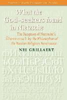 What the "God-Seekers" Found in Nietzsche: The Reception of Nietzsche S "Ubermensch" by the Philosophers of the Russian Religious Renaissance