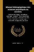 Manuel Bibliographique Des Sciences Psychiques Ou Occultes: Sciences Des Mages. -Hermétique. - Astrologie, - Kabbale. - Franc-Maçonnerie, - Médecin An