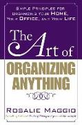 The Art of Organizing Anything: Simple Principles for Organizing Your Home, Your Office, and Your Life: Simple Principles for Organizing Your Home, Yo