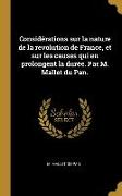 Considérations sur la nature de la revolution de France, et sur les causes qui en prolongent la durée. Par M. Mallet du Pan