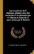 Les cinq livres de F. Rabelais, publiés avec des variantes et un glossaire par P. Chéron et ornes de 11 eaux-fortes par E. Boilvin