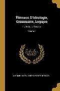Élémens D'idéologie, Grammaire, Logique: Traitéde La Volonté, Volume 1