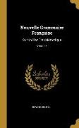 Nouvelle Grammaire Française: Sur Un Plan Très Méthodique, Volume 1