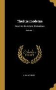Théâtre moderne: Cours de littérature dramatique, Volume 1