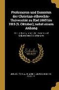 Professoren Und Dozenten Der Christian-Albrechts-Universität Zu Kiel 1665 Bis 1915 (5. Oktober), Nebst Einem Anhang: Die Lektoren, Lehrer Der Künste U