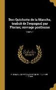 Don Quichotte de la Manche, traduit de l'espagnol par Florian, ouvrage posthume, Volume 1