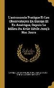 L'astronomie Pratique Et Les Observatoires En Europe Et En Amérique, Depuis Le Milieu Du Xviie Siècle Jusq'à Nos Jours