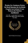 Études Sur Quelques Points de Droit Romain Au Ve Siècle d'Après Les Lettres Et Les Poèmes de Sidoine Apollinaire: Essai Sur La Législation Française D