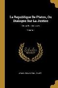 La Republique De Platon, Ou Dialogue Sur La Justice: Divisé En Dix Livres, Volume 1