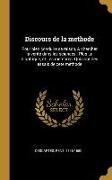 Discours de la methode: Pour bien conduire sa raison, & chercher la verité dans les sciences: Plus La dioptrique, et Les meteores. Qui sont de