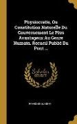 Physiocratie, Ou Constitution Naturelle Du Gouvernement Le Plus Avantageux Au Genre Humain. Recueil Publié Du Pont