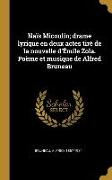 Naïs Micoulin, drame lyrique en deux actes tiré de la nouvelle d'Émile Zola. Poème et musique de Alfred Bruneau