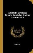 Histoire De L'autriche-Hongrie Depuis Les Origines Jusqu'en 1918