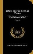 Lettres De Louis Xi, Roi De France: Publiées D'après Les Originaux Pour La Société De L'histoire De France, Volume 3
