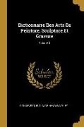 Dictionnaire Des Arts De Peinture, Sculpture Et Gravure, Volume 3