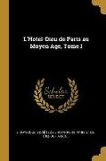 L'Hotel-Dieu de Paris au Moyen Age, Tome I