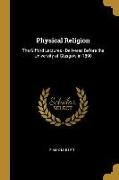 Physical Religion: The Gifford Lectures - Delivered Before the University of Glasgow in 1890