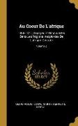 Au Coeur De L'afrique: 1868-1871, Voyages Et Découvertes Dans Les Régions Inexplorées De L'afrique Centrale, Volume 2
