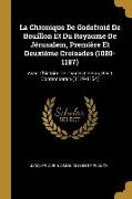 La Chronique De Godefroid De Bouillon Et Du Royaume De Jérusalem, Première Et Deuxième Croisades (1080-1187): Avec L'histoire De Charles-Le-Bon, Récit