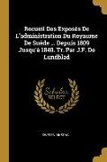 Recueil Des Exposés De L'administration Du Royaume De Suède ... Depuis 1809 Jusqu'à 1840. Tr. Par J.F. De Lundblad