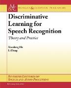 Discriminative Learning for Speech Recognition: Theory and Practice