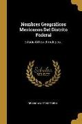 Nombres Geográficos Mexicanos Del Distrito Federal: Estudio Crítico-etimològico
