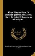 Éloge Biographique de Maurice-Quentin de la Tour, Suivi de Notes Et Documens Historiques