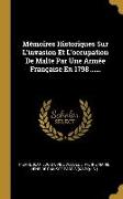 Mémoires Historiques Sur l'Invasion Et l'Occupation de Malte Par Une Armée Française En 1798