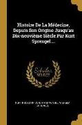 Histoire de la Médecine, Depuis Son Origine Jusqu'au Dix-Neuvième Siècle Par Kurt Sprengel