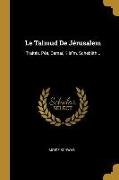 Le Talmud de Jérusalem: Traités, Péa, Demaï, Kilaïm, Schebiith