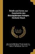 Briefe Und Acten Zur Geschichte Des Deissigjährigen Krieges. Sechster Band