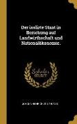 Der Isolirte Staat in Beziehung Auf Landwirthschaft Und Nationalökonomie