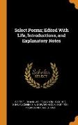 Select Poems, Edited With Life, Introductions, and Explanatory Notes