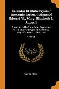 Calendar Of State Papers / Domestic Series / Reigns Of Edward Vi., Mary, Elizabeth I., James I.: Preserved In The State Paper Department Of Her Majest