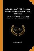 John Marshall, Chief Justice, United States Supreme Court, 1801-1835: A Discourse Delivered at the First Parish Church, Framingham, January 27th, 1901