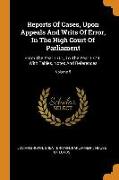 Reports of Cases, Upon Appeals and Writs of Error, in the High Court of Parliament: From the Year 1701, to the Year 1779: With Tables, Notes and Refer