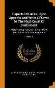 Reports of Cases, Upon Appeals and Writs of Error, in the High Court of Parliament: From the Year 1701, to the Year 1779: With Tables, Notes and Refer