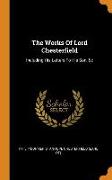 The Works of Lord Chesterfield: Including His Letters to His Son, &c