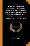 A Memoir Of Gabriel Goodman ... With Some Account Of Ruthin School, And The Names Of Its Most Eminent Scholars, Etc: Also Of Godfrey Goodman, D.d., Bi
