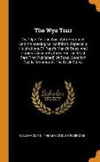 The Wye Tour: Or, Gilpin on the Wye, with Historical and Archaeological Additions, Especially Illustrations of Pope's Man of Ross, a